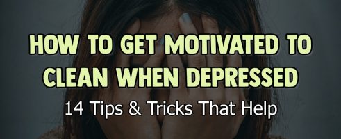 14 Ways To Get Motivated To Clean When Depressed & Overwhelmed