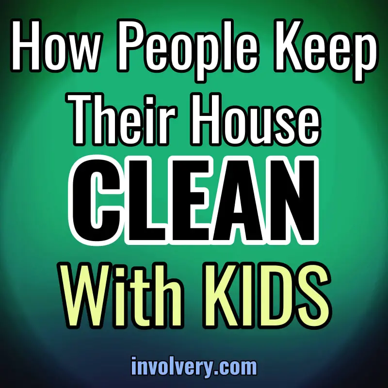 How people keep house clean with KIDS - toddlers, two kids, 6 kids or three - here's how to keep house clean & organized with kids