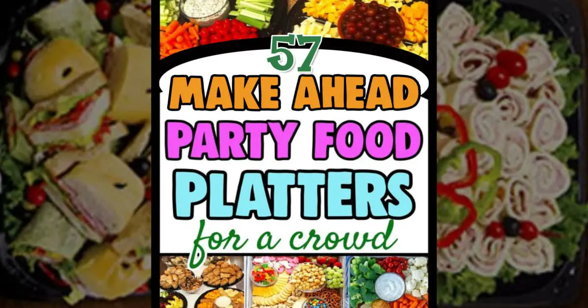 57 make ahead party food platters for a crowd