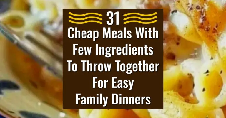 31 Cheap Meals With Few Ingredients To Throw Together For Easy Family Dinners